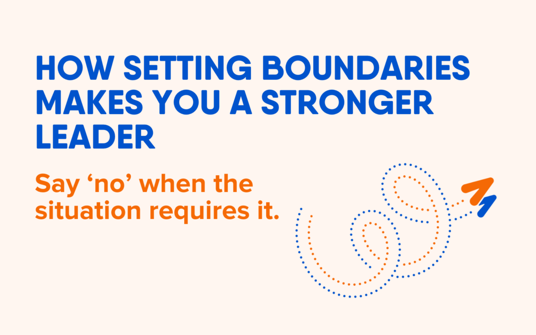 How Setting Boundaries Makes You A Stronger Leader