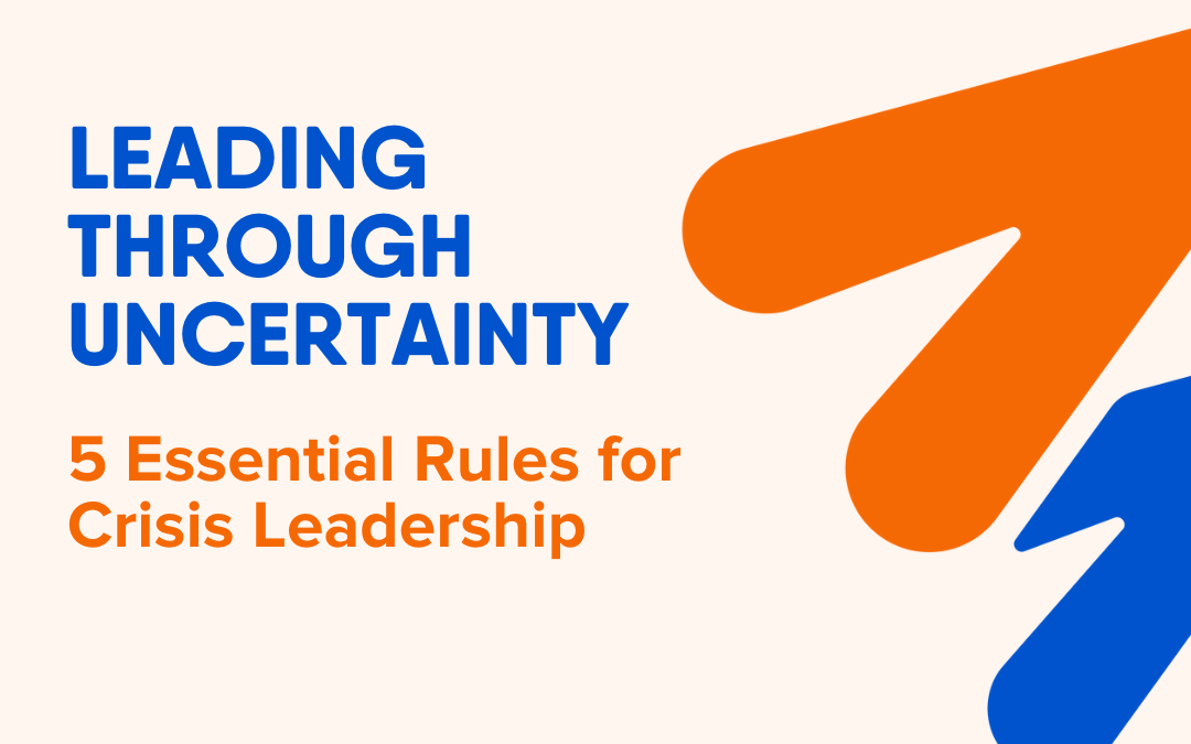 Leading Through Uncertainty: ‍5 Essential Rules for Crisis Leadership