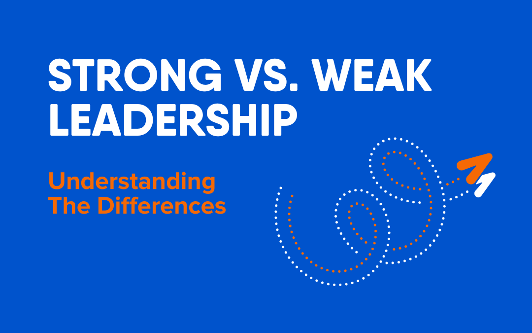 Strong vs. Weak Leadership: Understanding the Differences
